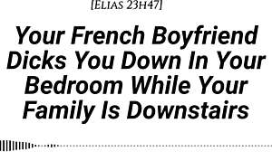YOUR FRENCH BOYFRIEND FUCKS YOU IN THE ROOM WHILE FAMILY IS DOWNSTAIRS, TEASING AND MOANING QUIETLY BEFORE CREAMPIE
